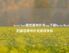 🥇kevin hart德信德州扑克app下载Kevin Hart的德信德州扑克游戏体验