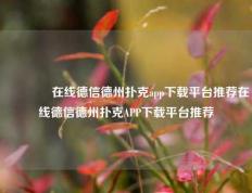 🏅在线德信德州扑克app下载平台推荐在线德信德州扑克APP下载平台推荐