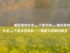 👉德信德州扑克app下载中的ants德信德州扑克app下载中的蚂蚁——策略与创新的融合