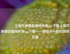 🏅上海万体德信德州扑克app下载上海万体德信德州扑克app下载——体验不一样的游戏乐趣