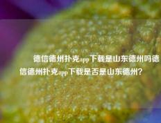 🏆德信德州扑克app下载是山东德州吗德信德州扑克app下载是否是山东德州？