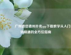 👍广州德信德州扑克app下载教学从入门到精通的全方位指南