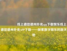 🎖️线上德信德州扑克app下载娱乐线上德信德州扑克APP下载——探索数字娱乐的新天地