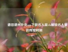 ✌️德信德州扑克app下载名人堂ela解锁名人堂的辉煌时刻