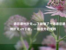 👍德信德州扑克app下载输了一场德信德州扑克APP下载，一场意外的失败