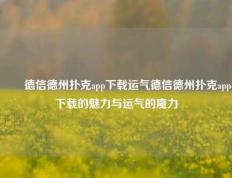 ✌️德信德州扑克app下载运气德信德州扑克app下载的魅力与运气的魔力
