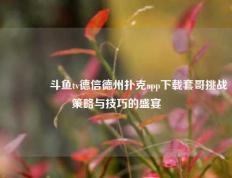 🥈斗鱼tv德信德州扑克app下载套哥挑战策略与技巧的盛宴