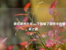 👈德信德州扑克app下载输了游戏中的输赢之道