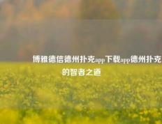 👉博雅德信德州扑克app下载app德州扑克的智者之道