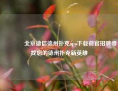 🥇北京德信德州扑克app下载荷官招聘寻找您的德州扑克新英雄