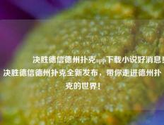👈决胜德信德州扑克app下载小说好消息！决胜德信德州扑克全新发布，带你走进德州扑克的世界！