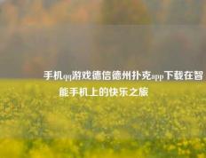 🥉手机qq游戏德信德州扑克app下载在智能手机上的快乐之旅