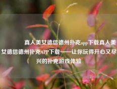 🥉真人美女德信德州扑克app下载真人美女德信德州扑克APP下载——让你玩得开心又尽兴的扑克游戏体验