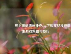 👉线上德信德州扑克app下载实战视频探索游戏策略与技巧