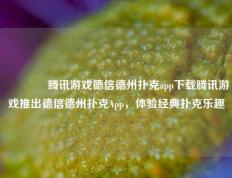 🏅腾讯游戏德信德州扑克app下载腾讯游戏推出德信德州扑克App，体验经典扑克乐趣