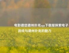 👍电影德信德州扑克app下载屋探索电子游戏与德州扑克的魅力