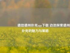 🎖️德信德州扑克app下载 边池探索德州扑克的魅力与策略