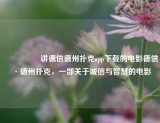 🎖️讲德信德州扑克app下载的电影德信·德州扑克，一部关于诚信与智慧的电影