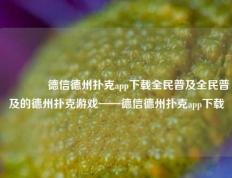 🌈德信德州扑克app下载全民普及全民普及的德州扑克游戏——德信德州扑克app下载
