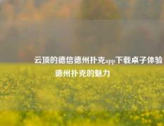 👍云顶的德信德州扑克app下载桌子体验德州扑克的魅力