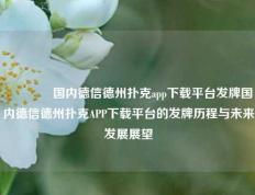🥇国内德信德州扑克app下载平台发牌国内德信德州扑克APP下载平台的发牌历程与未来发展展望