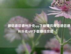 ✌️微信德信德州扑克app下载赚钱微信德信德州扑克APP下载赚钱攻略