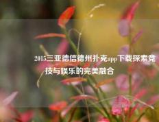 🏅2015三亚德信德州扑克app下载探索竞技与娱乐的完美融合