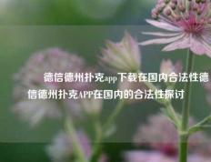 🏅德信德州扑克app下载在国内合法性德信德州扑克APP在国内的合法性探讨
