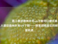 🥈真人德信德州扑克app下载可以赚钱真人德信德州扑克APP下载——探索游戏背后的财富机遇