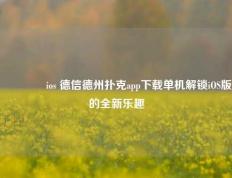 🥈ios 德信德州扑克app下载单机解锁iOS版的全新乐趣