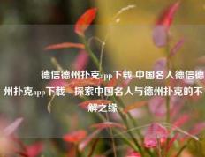 🥇德信德州扑克app下载 中国名人德信德州扑克app下载 - 探索中国名人与德州扑克的不解之缘