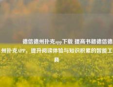 🥈德信德州扑克app下载 提高书籍德信德州扑克APP，提升阅读体验与知识积累的智能工具
