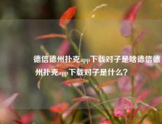 🥉德信德州扑克app下载对子是啥德信德州扑克app下载对子是什么？
