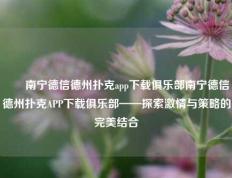 ✌️南宁德信德州扑克app下载俱乐部南宁德信德州扑克APP下载俱乐部——探索激情与策略的完美结合