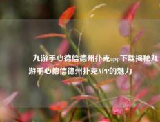 🏆九游手心德信德州扑克app下载揭秘九游手心德信德州扑克APP的魅力