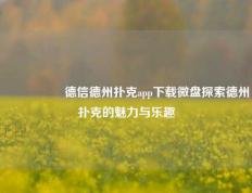 🎖️德信德州扑克app下载微盘探索德州扑克的魅力与乐趣