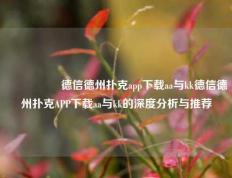 🎖️德信德州扑克app下载aa与kk德信德州扑克APP下载aa与kk的深度分析与推荐