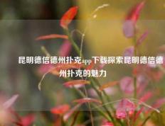 ✌️昆明德信德州扑克app下载探索昆明德信德州扑克的魅力