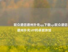 🏆联众德信德州扑克app下载wpt联众德信德州扑克APP的卓越体验