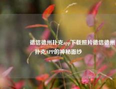 🎖️德信德州扑克app下载照片德信德州扑克APP的神秘面纱