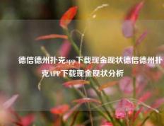 ✌️德信德州扑克app下载现金现状德信德州扑克APP下载现金现状分析