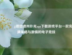 🥉jj德信德州扑克app下载游戏平台一款充满策略与激情的电子竞技