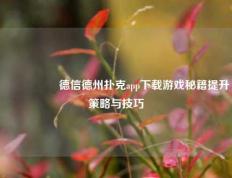 🎖️德信德州扑克app下载游戏秘籍提升策略与技巧