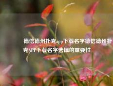 👉德信德州扑克app下载名字德信德州扑克APP下载名字选择的重要性