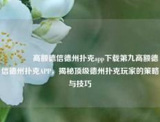 👈高额德信德州扑克app下载第九高额德信德州扑克APP，揭秘顶级德州扑克玩家的策略与技巧