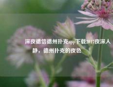 🥇深夜德信德州扑克app下载2017夜深人静，德州扑克的夜色