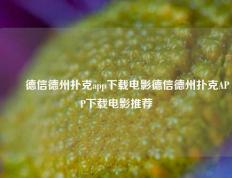 ✌️德信德州扑克app下载电影德信德州扑克APP下载电影推荐