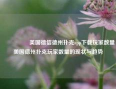🎖️美国德信德州扑克app下载玩家数量美国德州扑克玩家数量的现状与趋势