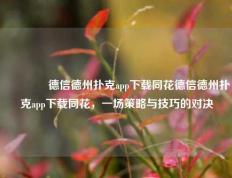 👈德信德州扑克app下载同花德信德州扑克app下载同花，一场策略与技巧的对决