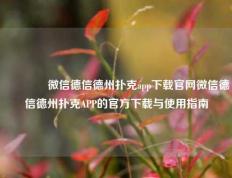 🌈微信德信德州扑克app下载官网微信德信德州扑克APP的官方下载与使用指南
